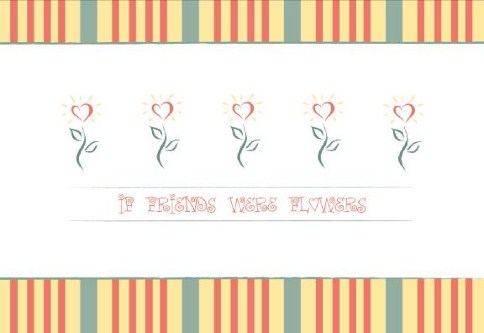 If Friends Were Flowers