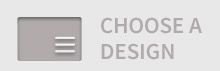 CHOOSE A DESIGN