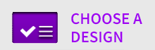 CHOOSE A DESIGN